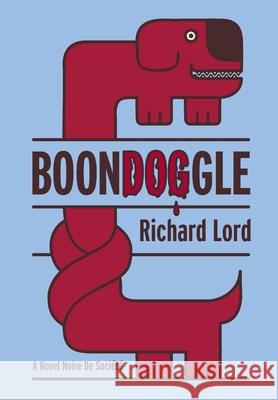 BoonDOGgle: A Novel Noire de Société Lord, Richard 9781734688207 Big Black Dog Publishing - książka