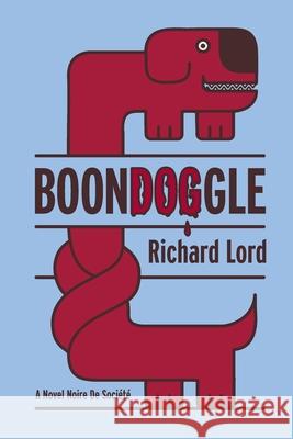 BoonDOGgle: A Novel Noire de Société Lord, Richard 9781734688214 Big Black Dog Publishing - książka