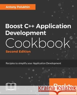 Boost C++ Application Development Cookbook - Second Edition: Recipes to simplify your application development Polukhin, Antony 9781787282247 Packt Publishing - książka
