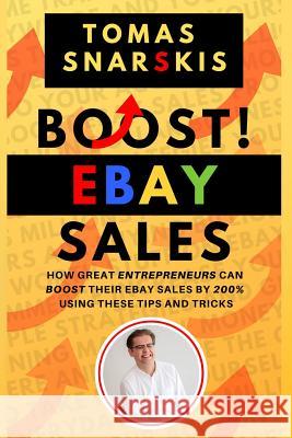 Boost Ebay Sales!: How Great Entrepreneurs Can Boost Their Ebay Sales by 200% Using These Tips and Tricks Tomas Snarskis 9781731127334 Independently Published - książka