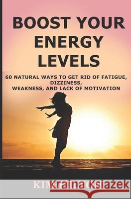Boost Your Energy Levels: 60 Natural Ways to Get Rid of Fatigue, Dizziness, Weakness, And Lack of Motivation Hilton, Kim 9781984344144 Createspace Independent Publishing Platform - książka
