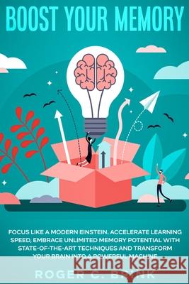 Boost Your Memory and Focus Like a Modern Einstein: Accelerate Learning Speed, Embrace Unlimited Memory Potential with State-of-the-Art Techniques and Roger C. Brink 9781648660849 Native Publisher - książka