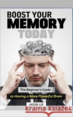 Boost Your Memory Today: The Beginner Jason Lee 9781517744410 Createspace Independent Publishing Platform - książka