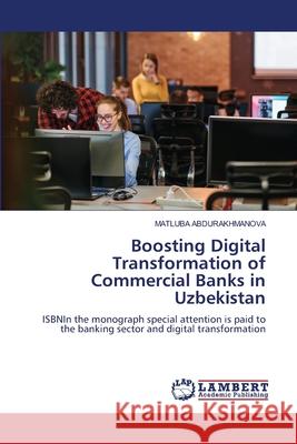 Boosting Digital Transformation of Commercial Banks in Uzbekistan ABDURAKHMANOVA, MATLUBA 9786206739593 LAP Lambert Academic Publishing - książka