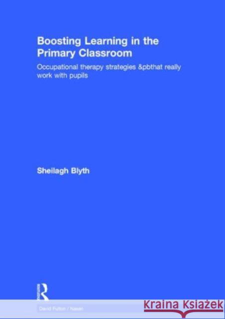 Boosting Learning in the Primary Classroom: Occupational Therapy Strategies That Really Work with Pupils Sheilagh Blyth 9781138826779 Routledge - książka