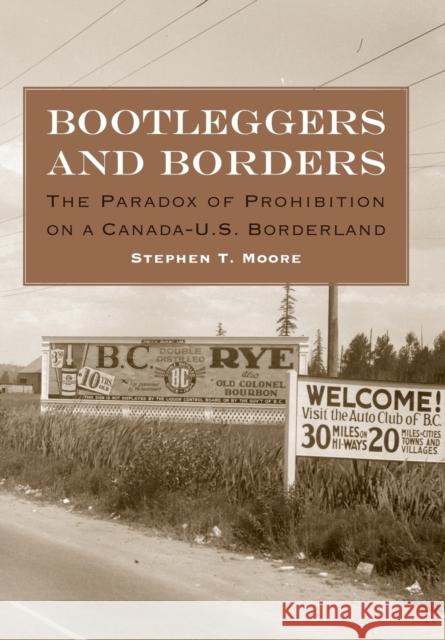 Bootleggers and Borders: The Paradox of Prohibition on a Canada-U.S. Borderland Stephen T. Moore 9780803254916 University of Nebraska Press - książka