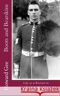 Boots and Bearskins: Life as a Recruit in the Scots Guards Howard Gee 9781496151827 Createspace - książka