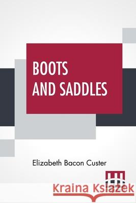 Boots And Saddles: Or Life In Dakota With General Custer Elizabeth Bacon Custer 9789354208096 Lector House - książka