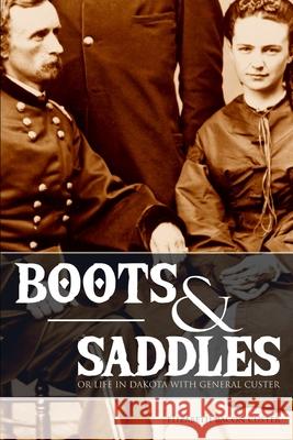 Boots and Saddles: Or Life in Dakota with General Custer (Expanded, Annotated) Elizabeth Bacon Custer 9781791736309 Independently Published - książka