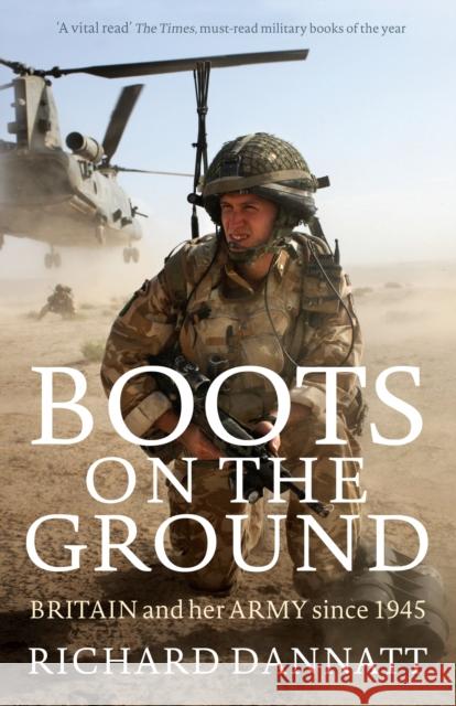 Boots on the Ground: Britain and her Army since 1945 General Lord Richard Dannatt 9781781253816  - książka