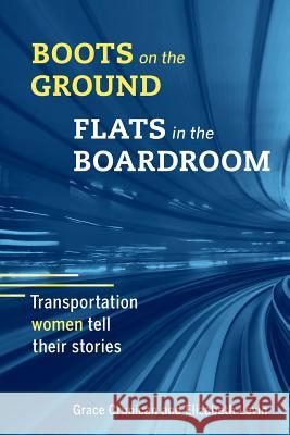 Boots on the Ground, Flats in the Boardroom: Transportation Women Tell Their Stories Grace Crunican Elizabeth Levin 9781516903610 Createspace - książka