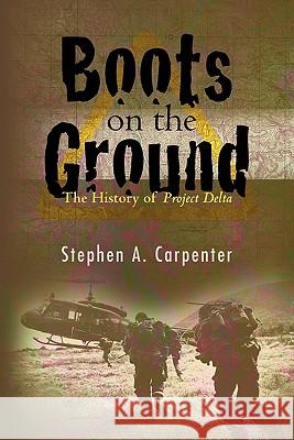 Boots on the Ground: The History of Project Delta Stephen A. Carpenter 9781450528580 Createspace - książka