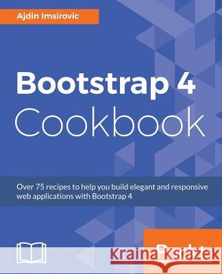 Bootstrap 4 Cookbook Ajdin Imsirovic 9781785889295 Packt Publishing - książka