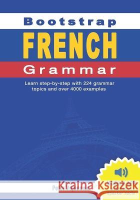 Bootstrap French Grammar: Learn with 224 step-by-step topics and 4000 example phrases Peter Vujanovic 9780645531497 Declan Software - książka