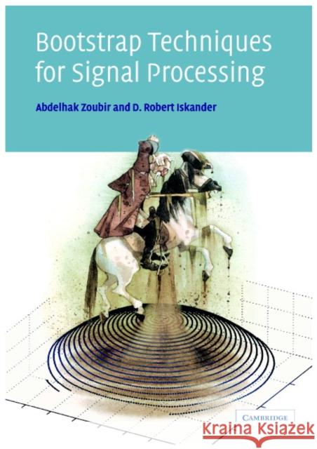 Bootstrap Techniques for Signal Processing Abdelhak M. Zoubir D. Robert Iskander 9780521831277 Cambridge University Press - książka