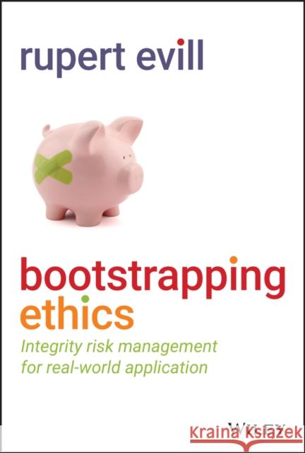 Bootstrapping Ethics: Integrity Risk Management for Real-World Application Rupert Evill 9781119874904 John Wiley & Sons Inc - książka