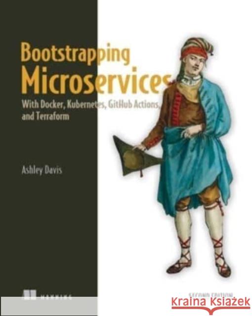 Bootstrapping Microservices, Second Edition: With Docker, Kubernetes, GitHub Actions, and Terraform Ashley Davis 9781633438569 Manning - książka