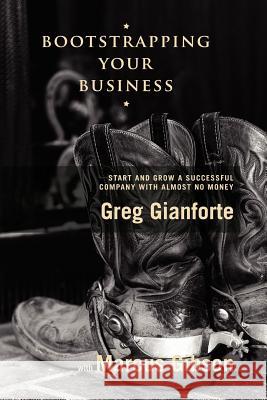 Bootstrapping Your Business: Start and Grow a Successful Company with Almost No Money Greg Gianforte Marcus Gibson 9781419669552 Booksurge Publishing - książka