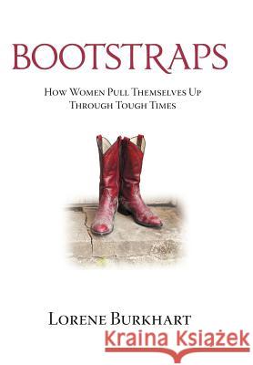 Bootstraps: How Women Pull Themselves Up Through Tough Times Burkhart, Lorene 9781477221273 Authorhouse - książka