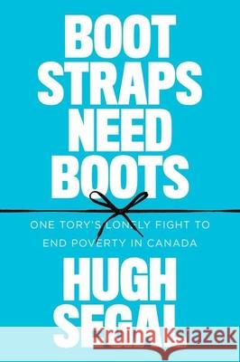 Bootstraps Need Boots: One Tory's Lonely Fight to End Poverty in Canada Hugh Segal 9780774890458 UBC Press - książka