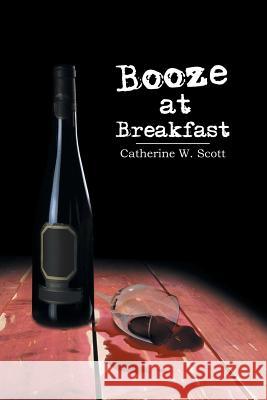 Booze at Breakfast Catherine W. Scott 9781483697123 Xlibris Corporation - książka
