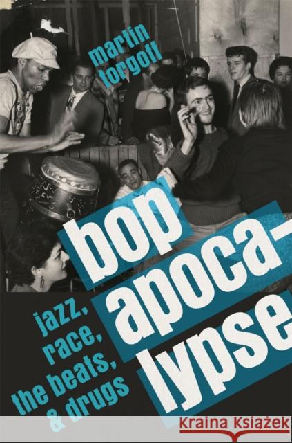 Bop Apocalypse: Jazz, Race, the Beats, and Drugs Martin Torgoff 9780306824753 Da Capo Press - książka