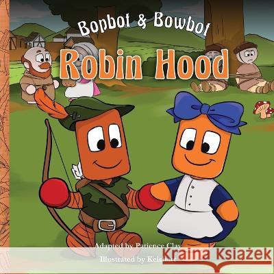 Bopbot & Bowbot - Robin Hood Patience Clay Keishart  9781954790117 Copper Jungle, LLC - książka