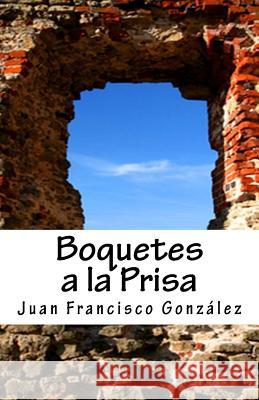 Boquetes a la Prisa: Poemas Terrenales Juan Francisco L. Gonzalez 9781530763603 Createspace Independent Publishing Platform - książka