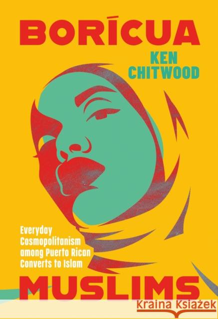 Bor?cua Muslims: Everyday Cosmopolitanism Among Puerto Rican Converts to Islam Ken Chitwood 9781477332436 University of Texas Press - książka