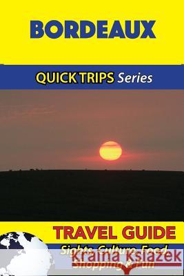 Bordeaux Travel Guide (Quick Trips Series): Sights, Culture, Food, Shopping & Fun Crystal Stewart 9781532964787 Createspace Independent Publishing Platform - książka