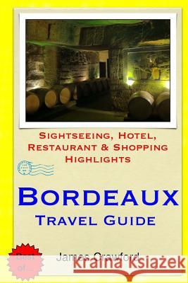 Bordeaux Travel Guide: Sightseeing, Hotel, Restaurant & Shopping Highlights James Crawford 9781503221383 Createspace - książka