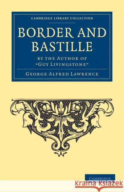 Border and Bastille: By the Author of 'Guy Livingstone' Lawrence, George Alfred 9781108033299 Cambridge University Press - książka