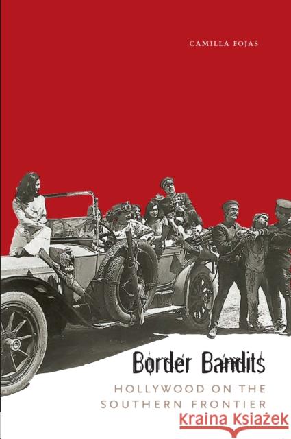 Border Bandits: Hollywood on the Southern Frontier Fojas, Camilla 9780292718630 University of Texas Press - książka