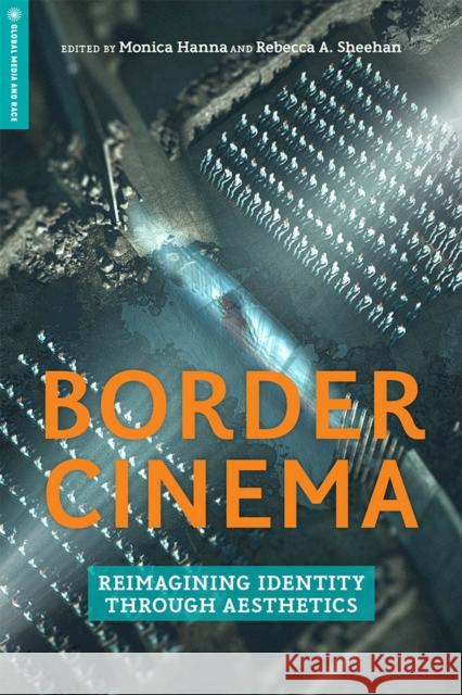 Border Cinema: Reimagining Identity Through Aesthetics Monica Hanna Rebecca A. Sheehan Frederick Luis Aldama 9781978803169 Rutgers University Press - książka