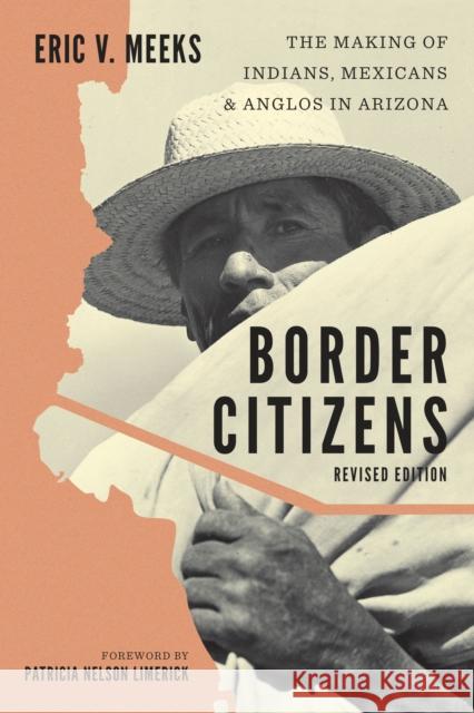 Border Citizens: The Making of Indians, Mexicans, and Anglos in Arizona Eric V. Meeks Patricia Nelson Limerick 9781477319659 University of Texas Press - książka