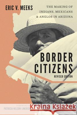 Border Citizens: The Making of Indians, Mexicans, and Anglos in Arizona Eric V. Meeks Patricia Nelson Limerick 9781477320440 University of Texas Press - książka