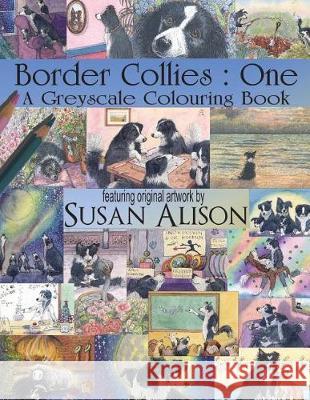 Border Collies: One: A dog lover's greyscale colouring book Alison, Susan 9781722695521 Createspace Independent Publishing Platform - książka