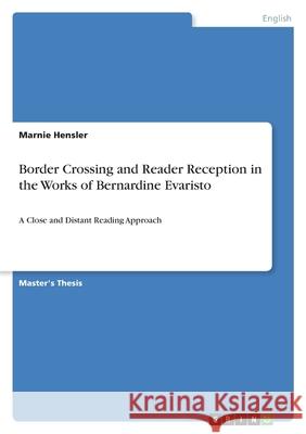 Border Crossing and Reader Reception in The Emperor's Babe, Mr. Loverman and Girl, Woman, Other by Bernardine Evaristo: A Close and Distant Reading Ap Marnie Hensler 9783346493682 Grin Verlag - książka