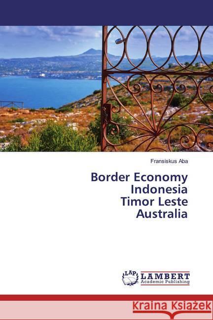 Border Economy Indonesia Timor Leste Australia Aba, Fransiskus 9786200004543 LAP Lambert Academic Publishing - książka