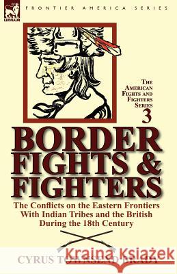 Border Fights & Fighters: the Conflicts on the Eastern Frontiers With Indian Tribes and the British During the 18th Century Cyrus Townsend Brady 9780857067647 Leonaur Ltd - książka