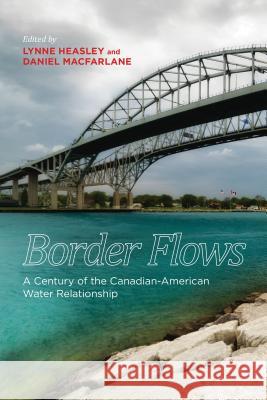 Border Flows: A Century of the Canadian-American Water Relationship Daniel MacFarlane Lynne Heasley 9781552388952 University of Calgary Press - książka