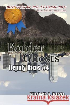 Border Ghosts: Deputy Ricos Tale 4 Elizabeth A. Garcia Judith S. Probst Lee Porche 9780990525998 Iron Mountain Press - książka