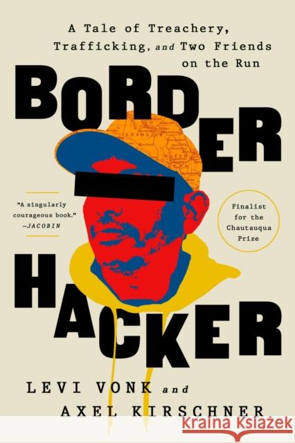 Border Hacker: A Tale of Treachery, Trafficking, and Two Friends on the Run Levi Vonk 9781645037064 Bold Type Books - książka