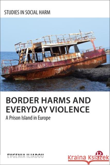 Border Harms and Everyday Violence: A Prison Island in Europe Evgenia Iliadou 9781529212761 Bristol University Press - książka
