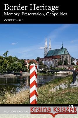 Border Heritage: Memory, Preservation, Geopolitics Victor Konrad 9781041030065 Routledge - książka