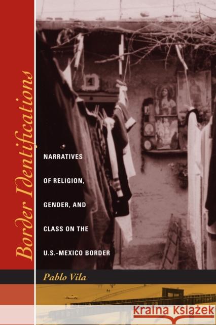 Border Identifications: Narratives of Religion, Gender, and Class on the U.S.-Mexico Border Vila, Pablo 9780292705838 University of Texas Press - książka