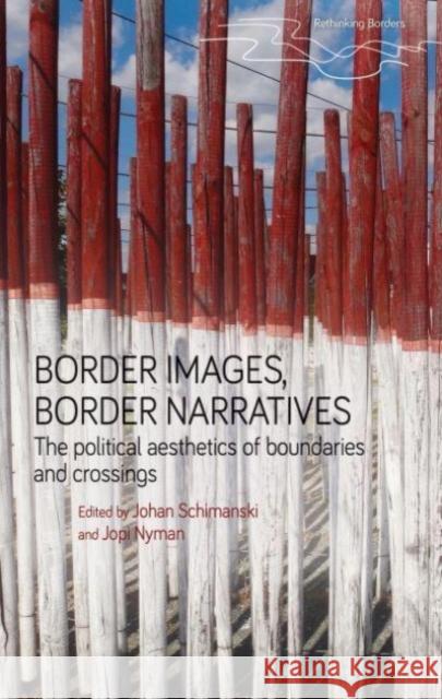 Border Images, Border Narratives: The Political Aesthetics of Boundaries and Crossings Johan Schimanski Jopi Nyman 9781526171894 Manchester University Press - książka