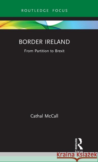 Border Ireland: From Partition to Brexit Cathal McCall 9781138587045 Routledge - książka