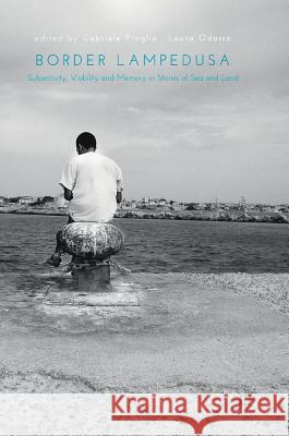 Border Lampedusa: Subjectivity, Visibility and Memory in Stories of Sea and Land Proglio, Gabriele 9783319593296 Palgrave MacMillan - książka