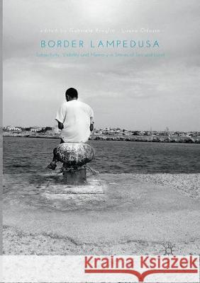 Border Lampedusa: Subjectivity, Visibility and Memory in Stories of Sea and Land Proglio, Gabriele 9783319865997 Palgrave MacMillan - książka